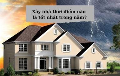 Xây nhà vào thời điểm nào trong năm là tốt nhất?